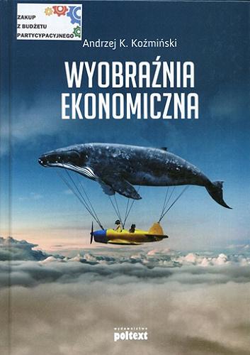 Okładka książki Wyobraźnia ekonomiczna / Andrzej K. Koźmiński.
