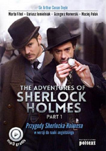 Okładka książki The Adventures of Sherlock Holmes = Przygody Sherlocka Holmesa : w wersji do nauki angielskiego. Part 1 / Arthur Conan Doyle ; Marta Fihel, Dariusz Jemielniak, Grzegorz Komerski, Maciej Polak.