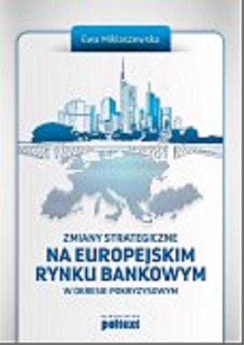 Okładka książki Zmiany strategiczne na europejskim rynku bankowym w okresie pokryzysowym / Ewa Miklaszewska.