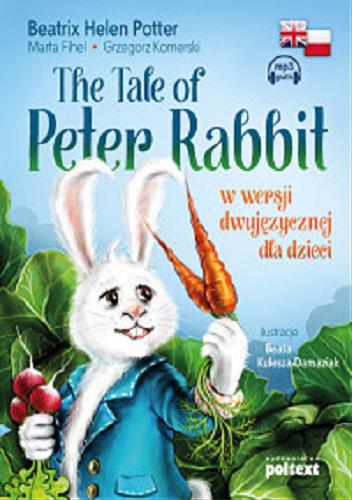 Okładka książki The Tale of Peter Rabbit = Piotruś Królik w wersji dwujęzycznej dla dzieci / autor teksu źródłowego Beatrix Potter ; autorzy podręcznika Marta Fihel, Grzegorz Komerski ; ilustracje Beata Kulesza-Damaziak.