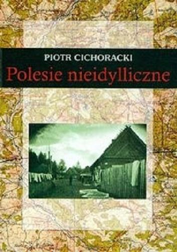 Okładka książki  Polesie nieidylliczne : zaburzenia porządku publicznego w województwie poleskim w latach trzydziestych XX w.  1