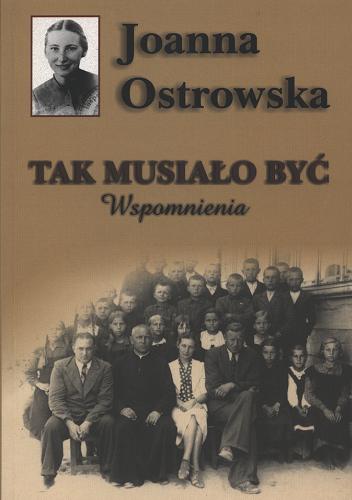Okładka książki Tak musiało być : wspomnienia / Joanna Ostrowska ; oprac. Adam Redzik.