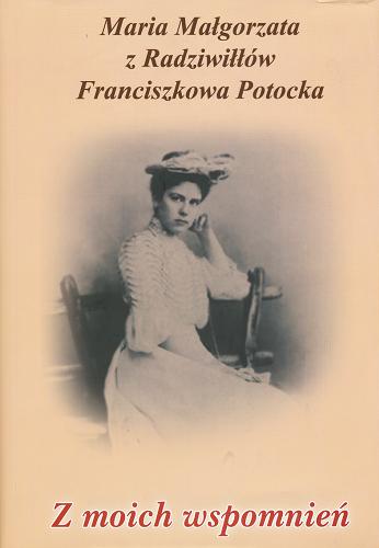 Okładka książki Z moich wspomnień : (pamiętnik) / Maria Małgorzata z Radziwiłłów Franciszkowa Potocka ; opracował, przedmową i przypisami opatrzył Eligiusz Kozłowski.