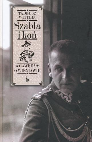 Okładka książki Szabla i koń : gawęda o Wieniawie / Tadeusz Wittlin.