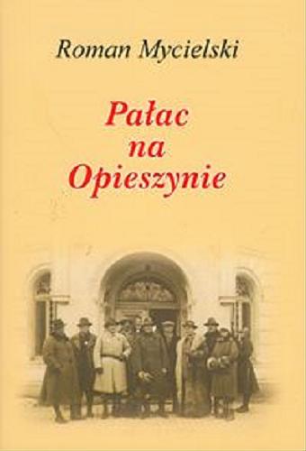Okładka książki Pałac na Opieszynie/ Roman Mycielski.