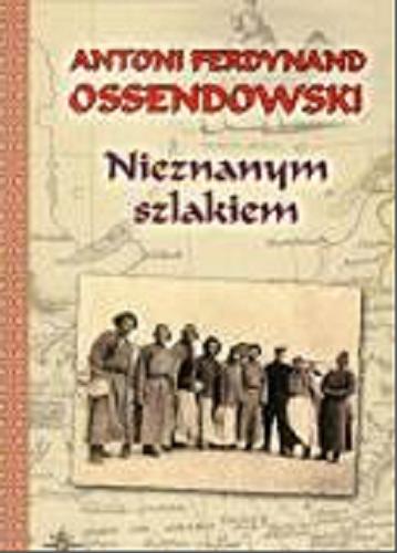Okładka książki Nieznanym szlakiem : nowele / Antoni Ferdynand Ossendowski.