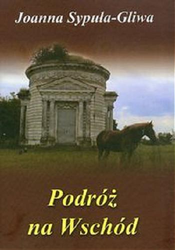 Okładka książki Podróż na Wschód / Joanna Sypuła-Gliwa.