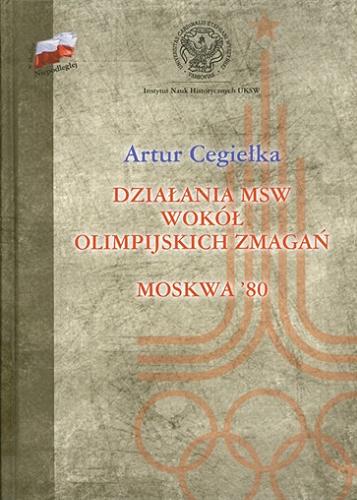 Okładka książki Działania MSW wokół olimpijskich zmagań Moskwa `80 / Artur Cegiełka.