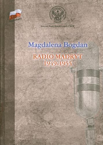 Okładka książki Radio Madryt 1949-1955 : powstanie, organizacja oraz funkcjonowanie polskiej sekcji Radio Nacional de Espana w pierwszym okresie działalności / Magdalena Bogdan ; [Instytut Nauk Historycznych UKSW].