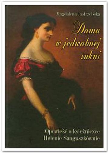 Okładka książki Dama w jedwabnej sukni : opowieść o księżniczce Helenie Sanguszkównie / Magdalena Jastrzębska.
