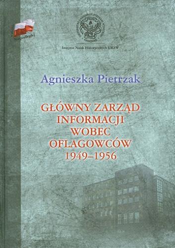 Okładka książki Główny Zarząd Informacji wobec oflagowców 1949-1956 / Agnieszka Pietrzak ; [Instytut Nauk Historycznych UKSW].