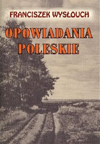 Okładka książki Opowiadania poleskie / Franciszek Wysłouch.