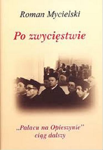 Okładka książki Po zwycięstwie : Pałacu na Opieszynie ciąg dalszy / Roman Mycielski.