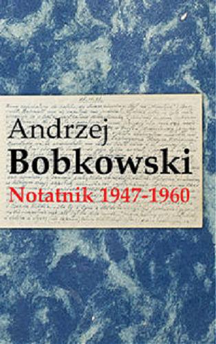 Okładka książki Notatnik 1947-1960 / Andrzej Bobkowski ; oprac. , wstępem i przypisami opatrzył Maciej Nowak.