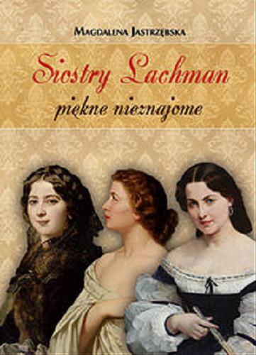 Okładka książki Siostry Lachman : piękne nieznajome / Magdalena Jastrzębska.