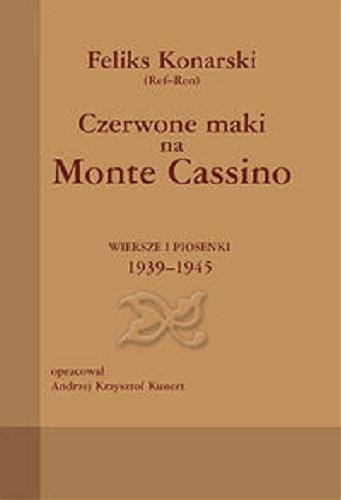Okładka książki Czerwone maki na Monte Cassino : wiersze i piosenki 1939-1945 / Feliks Konarski (Ref-Ren) ; opracował Andrzej Krzysztof Kunert.