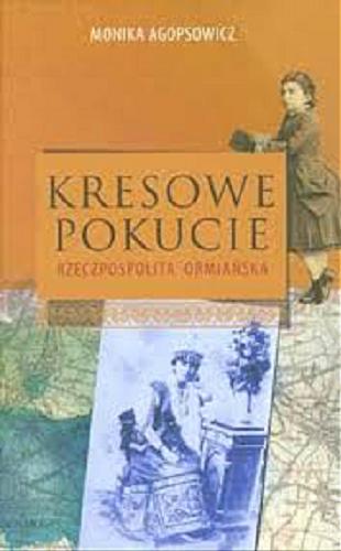 Okładka książki Kresowe Pokucie : Rzeczpospolita ormiańska / Monika Agopsowicz.