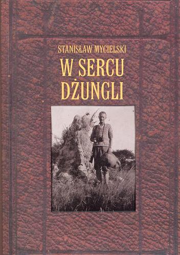 Okładka książki W sercu dżungli / Stanisław Mycielski.