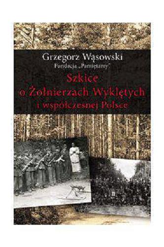 Okładka książki Szkice o Żołnierzach Wyklętych i współczesnej Polsce / Grzegorz Wąsowski, Fundacja 