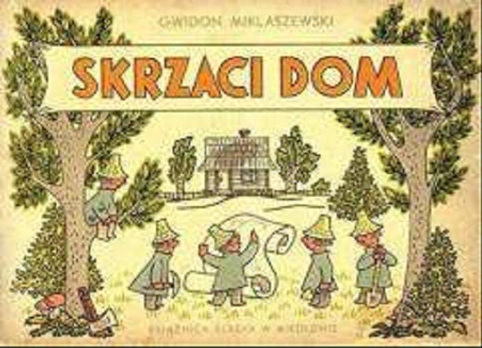 Okładka książki Skrzaci dom / tekst i ilustracje Gwidona Miklaszewskiego.