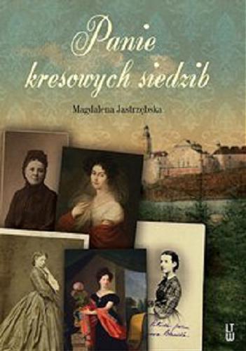 Okładka książki Panie kresowych siedzib / Magdalena Jastrzębska.