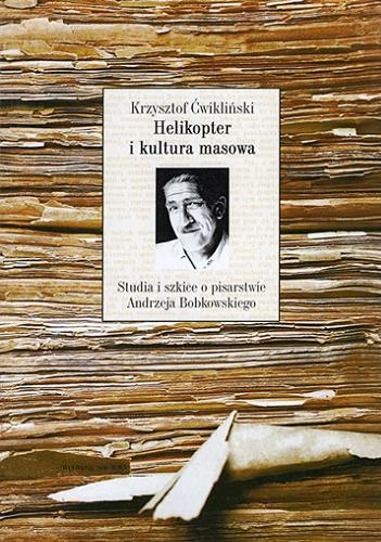 Okładka książki  Helikopter i kultura masowa : studia i szkice o pisarstwie Andrzeja Bobkowskiego  1