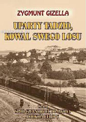 Okładka książki Uparty Tadzio kowal swego losu czyli Spod Czerniowiec do Lwowa, dookoła Europy / Zygmunt Gizella.