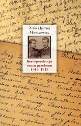 Okładka książki Korespondencja czasu przełomu 1916-1918 / Zofia i Jędrzej Moraczewscy ; wstęp i opracowanie Joanna Dufrat, Piotr Cichoracki.