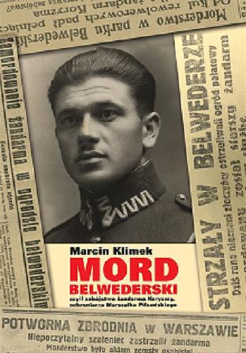 Okładka książki Mord belwederski czyli Zabójstwo żandarma Koryzmy, ochroniarza Marszałka Piłsudskiego / Marcin Klimek.