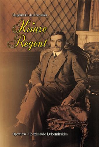 Okładka książki  Książę Regent : opowieść o Zdzisławie Lubomirskim  3