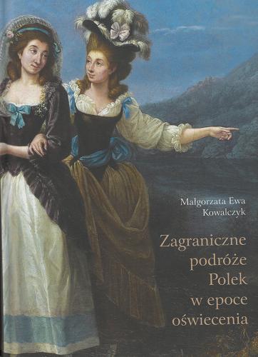 Okładka książki Zagraniczne podróże Polek w epoce oświecenia / Małgorzata Ewa Kowalczyk.