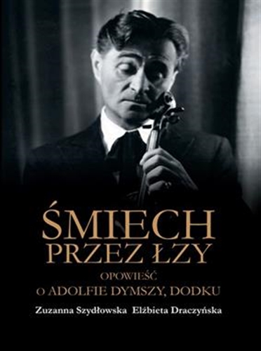 Okładka książki Śmiech przez łzy : opowieść o Adolfie Dymszy, Dodku / Zuzanna Szydłowska, Elżbieta Draczyńska.