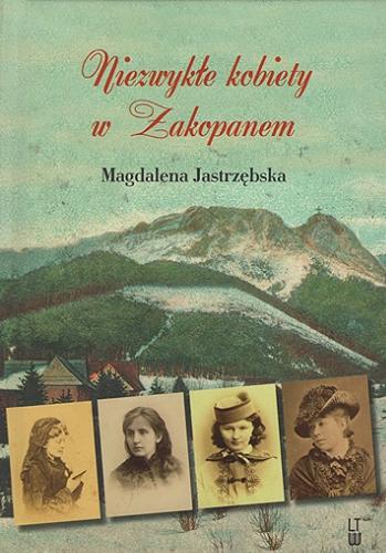 Okładka książki Niezwykłe kobiety w Zakopanem / Magdalena Jastrzębska.