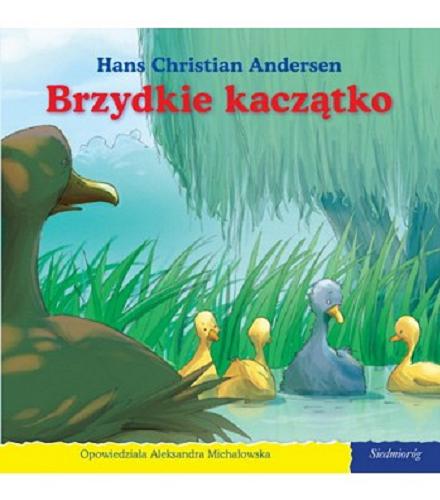 Okładka książki Brzydkie kaczątko / Hans Christian Andersen ; opowiedziała Aleksandra Michałowska ; [il.: Gustavo Mazali, Poly Bernatene].