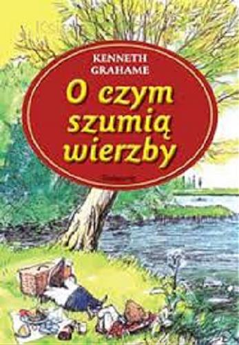 Okładka książki O czym szumią wierzby / Kenneth Grahame ; przełożyła. Maria Godlewska ; ilustracje oryginalne E. H. Shepard.