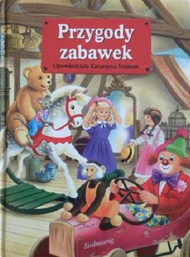 Okładka książki Przygody zabawek / [tekst Sandrine Rogeon ; il. Philippe Salembier] ; opowiedziała Katarzyna Najman.