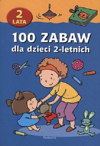 Okładka książki 100 zabaw dla dzieci 2-letnich / opracowanie Anna Jackowska, Mariola Langowska, Beata Szcześniak ; ilustracje Kasia Kołodziej.