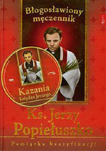 Okładka książki Ksiądz Jerzy Popiełuszko: / błogosławiony męczennik Marek Balon, ks. Henryk Romanik.