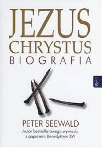 Okładka książki Jezus Chrystus : biografia / Peter Seewald ; tłumaczenie Jacek Jurczyński.