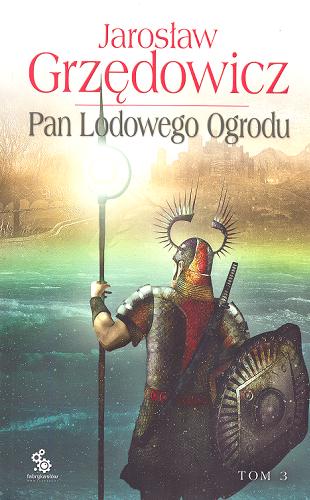Okładka książki Pan Lodowego Ogrodu. T. 3 / Jarosław Grzędowicz; il. Daniel Grzeszkiewicz