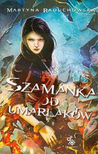 Okładka książki Szamanka od umarlaków / Martyna Raduchowska.