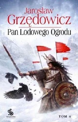 Okładka książki Pan Lodowego Ogrodu. T. 4 / Jarosław Grzędowicz ; ilustracje Dominik Broniek.