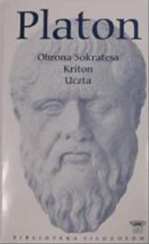 Okładka książki Obrona Sokratesa ; Kriton ; Uczta / Platon ; przełożył oraz wstępem i objaśnieniami opatrzył Władysław Witwicki.