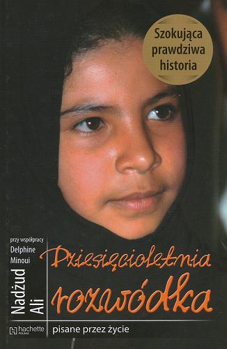 Okładka książki Dziesięcioletnia rozwódka / Nadżud Ali ; przy współpracy Delphine Minoui ; [tłumaczenie Ewa Wolańska].