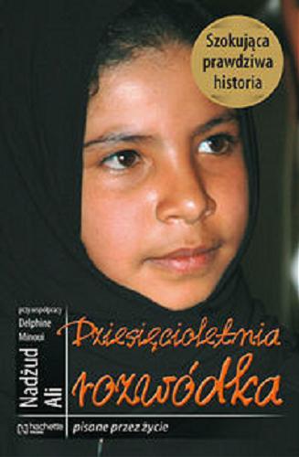 Okładka książki Dziesięcioletnia rozwódka / Nadżud Ali, przy współpracy Delphine Minoui, tł. Ewa Wolańska