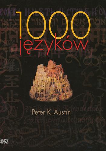 Okładka książki Tysiąc języków :  żywe, zagrożone i wymarłe / pod red. Petera K. Austina ; [tł. z ang. Anna Binder, Olga Matys].