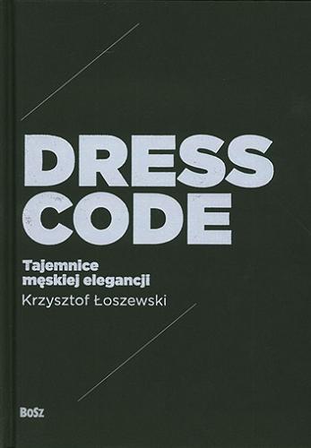 Okładka książki Dress code : tajemnice męskiej elegancji / Krzysztof Łoszewski.