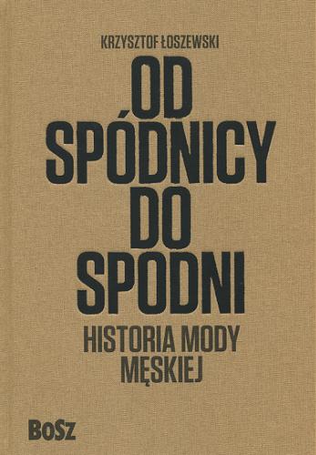 Okładka książki Od spódnicy do spodni : historia mody męskiej / Krzysztof Łoszewski.