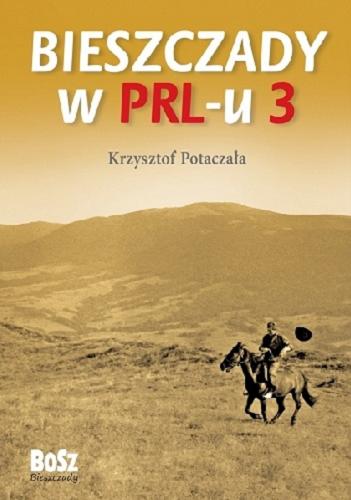 Okładka książki Bieszczady w PRL-u. Cz. 3 / Krzysztof Potaczała.