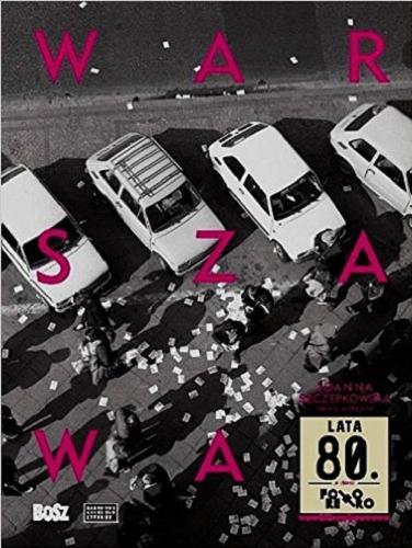 Okładka książki Warszawa lata 80. / słowo wstępne Joanna Szczepkowska ; [redakcja Jan Łoziński].